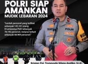 Polri Menurunkan Sebanyak 145.161 Personel Untuk Mengamankan Arus Mudik Lebaran Idul Fitri 1445 H