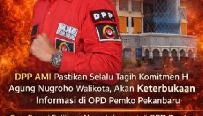 DPP AMI Pastikan Selalu Tagih Komitmen H Agung Nugroho Walikota, Akan Keterbukaan Informasi di OPD Pemko Pekanbaru